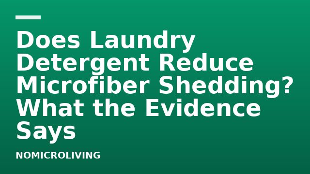 Does Laundry Detergent Reduce Microfiber Shedding? What the Evidence Says